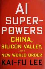 AI Superpowers: China, Silicon Valley, and the New World Order