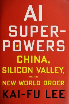 AI Superpowers: China, Silicon Valley, and the New World Order