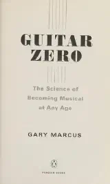 Guitar Zero: The Science of Becoming Musical at Any Age