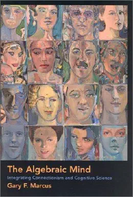 Cover of The Algebraic Mind: Integrating Connectionism and Cognitive Science