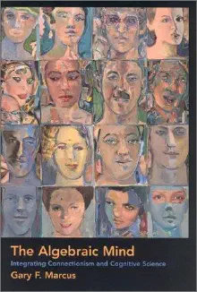 Cover of The Algebraic Mind: Integrating Connectionism and Cognitive Science
