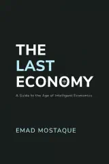 The Last Economy: A Guide to the Age of Intelligent Economics