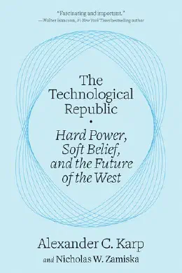 Cover of The Technological Republic: Hard Power, Soft Belief, and the Future of the West