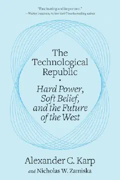 The Technological Republic: Hard Power, Soft Belief, and the Future of the West