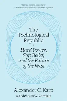 Cover of The Technological Republic: Hard Power, Soft Belief, and the Future of the West