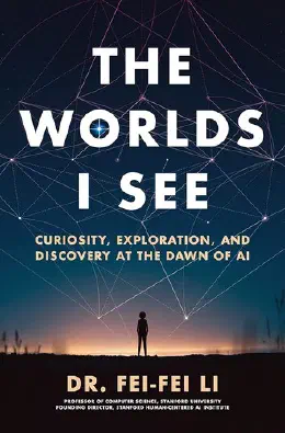 Cover of The Worlds I See: Curiosity, Exploration, and Discovery at the Dawn of AI