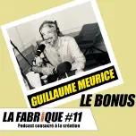 La Fabrique #11 bonus - Guillaume Meurice (la suite de la suite donc)