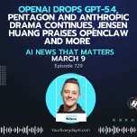 Ep 729: OpenAI drops GPT-5.4, Pentagon and Anthropic drama continues, Jensen Huang praises OpenClaw and more