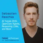 AI Trends 2026: OpenClaw Agents, Reasoning LLMs, and More with Sebastian Raschka - #762