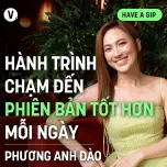Phương Anh Đào: Hành trình chạm đến phiên bản tốt hơn mỗi ngày -  Have A Sip #179